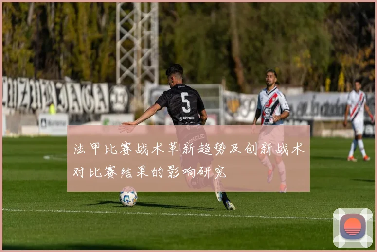 法甲比赛战术革新趋势及创新战术对比赛结果的影响研究