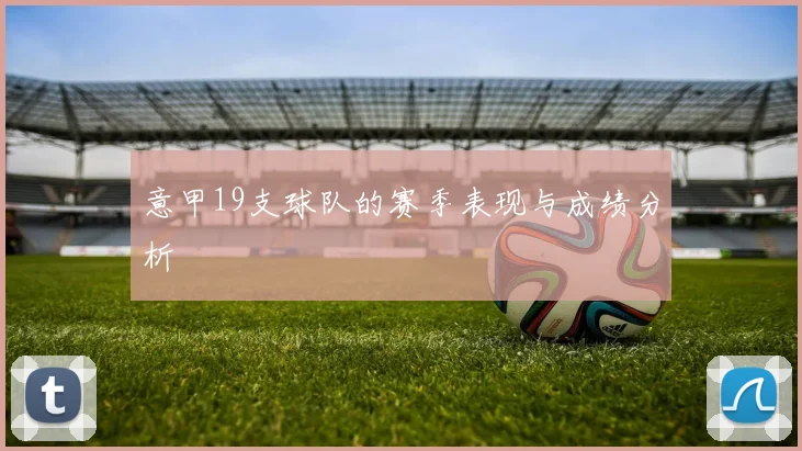 意甲19支球队的赛季表现与成绩分析