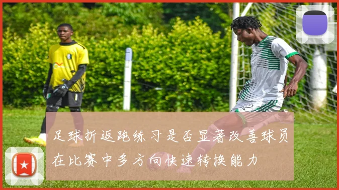 足球折返跑练习是否显著改善球员在比赛中多方向快速转换能力