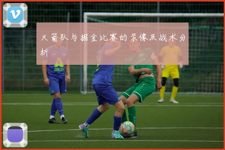 火箭队与掘金比赛的录像及战术分析