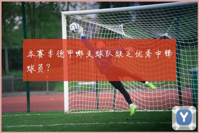 本赛季德甲哪支球队缺乏优秀中锋球员？